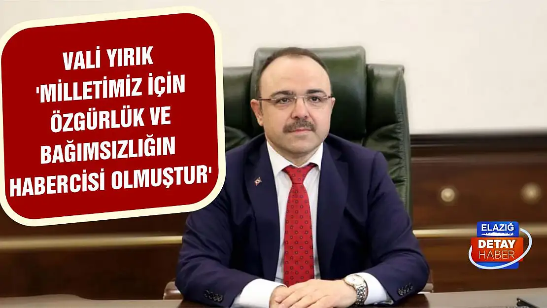 Yırık 'Milletimiz İçin Özgürlük ve Bağımsızlığın Habercisi Olmuştur'