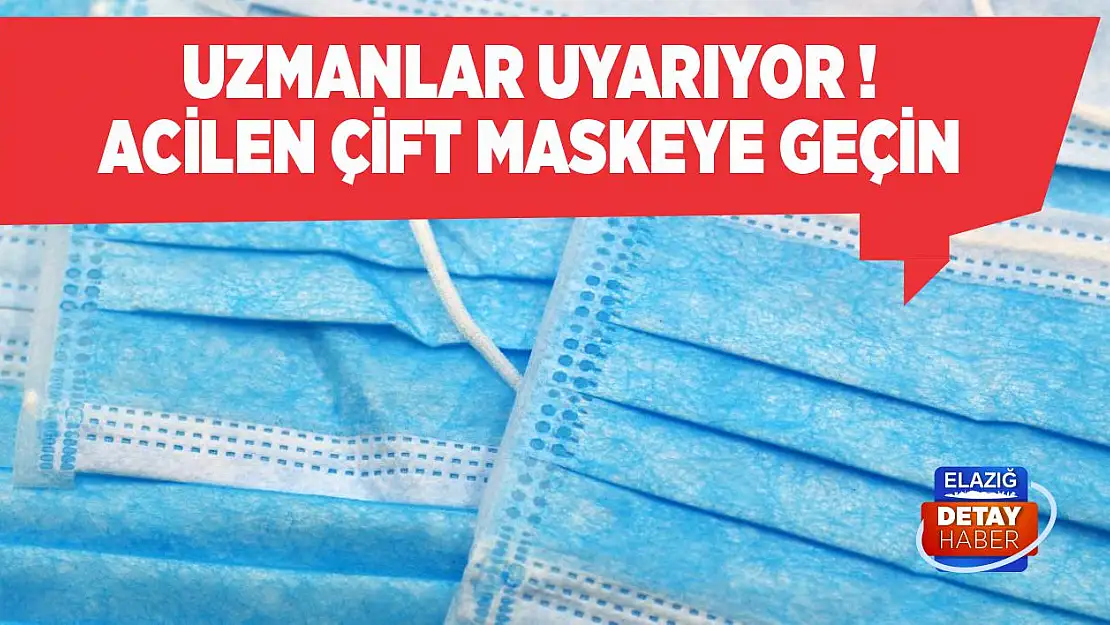 Acilen çift maskeye geçin