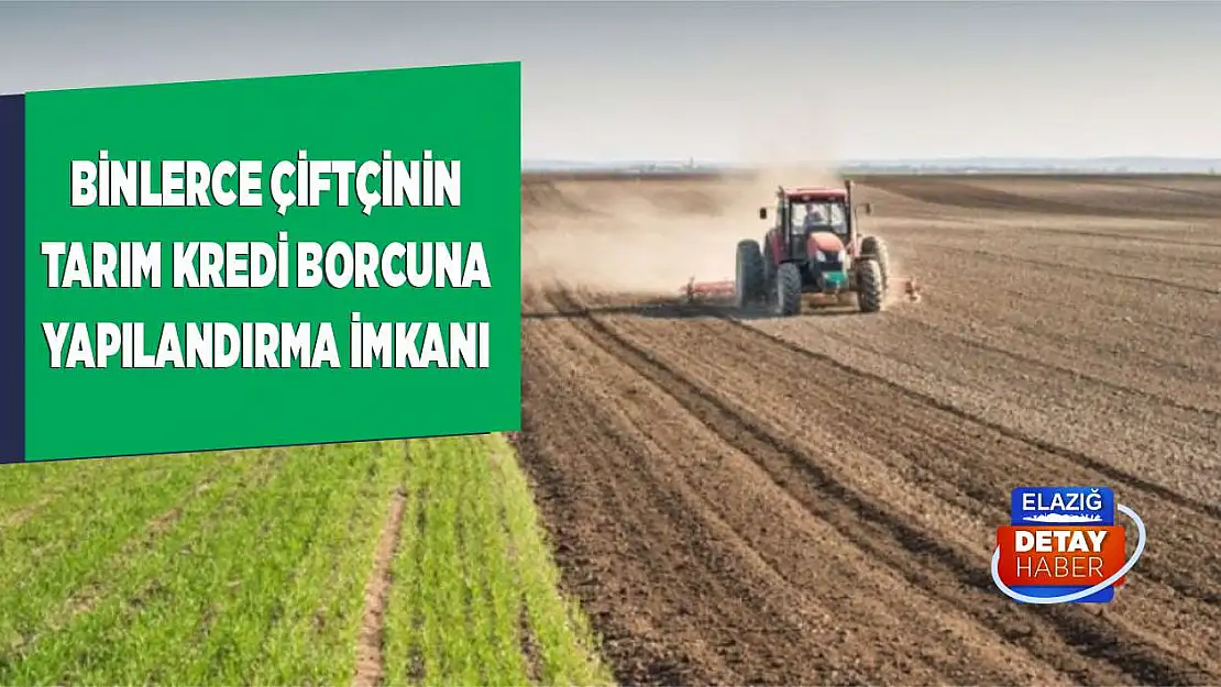 Binlerce çiftçinin tarım kredi borcuna yapılandırma imkanı