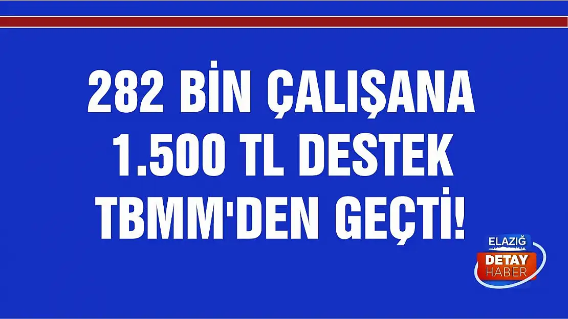 282 bin çalışana 1.500 TL destek TBMM'den geçti!