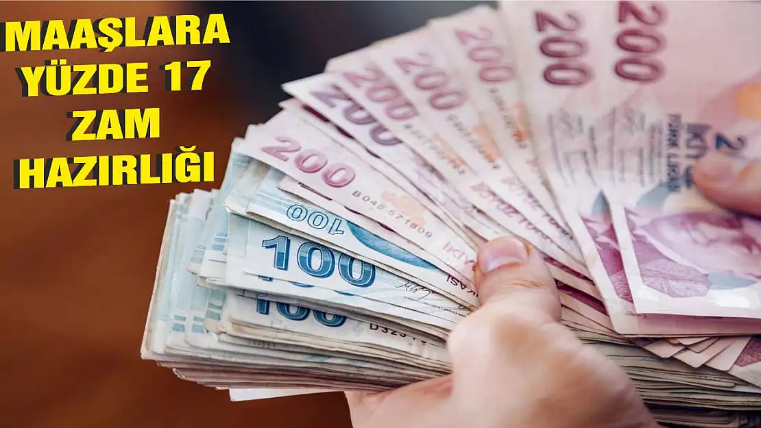 Maaşlara yüzde 17 zam hazırlığı!