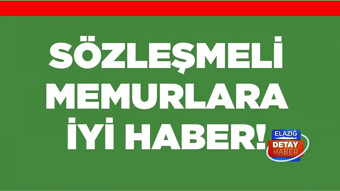 Sözleşmeli memurlara iyi haber!