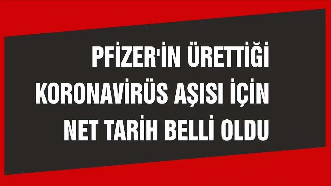 Pfizer'in ürettiği koronavirüs aşısı için net tarih belli oldu