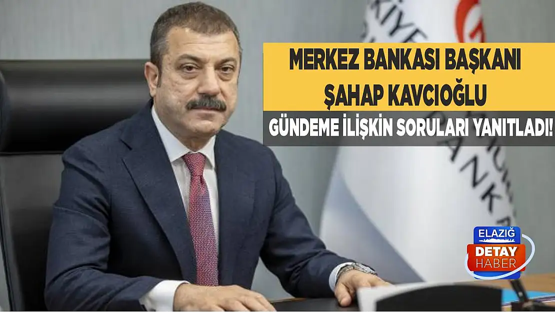 Merkez Bankası Başkanı Şahap Kavcıoğlu gündeme ilişkin soruları yanıtladı!