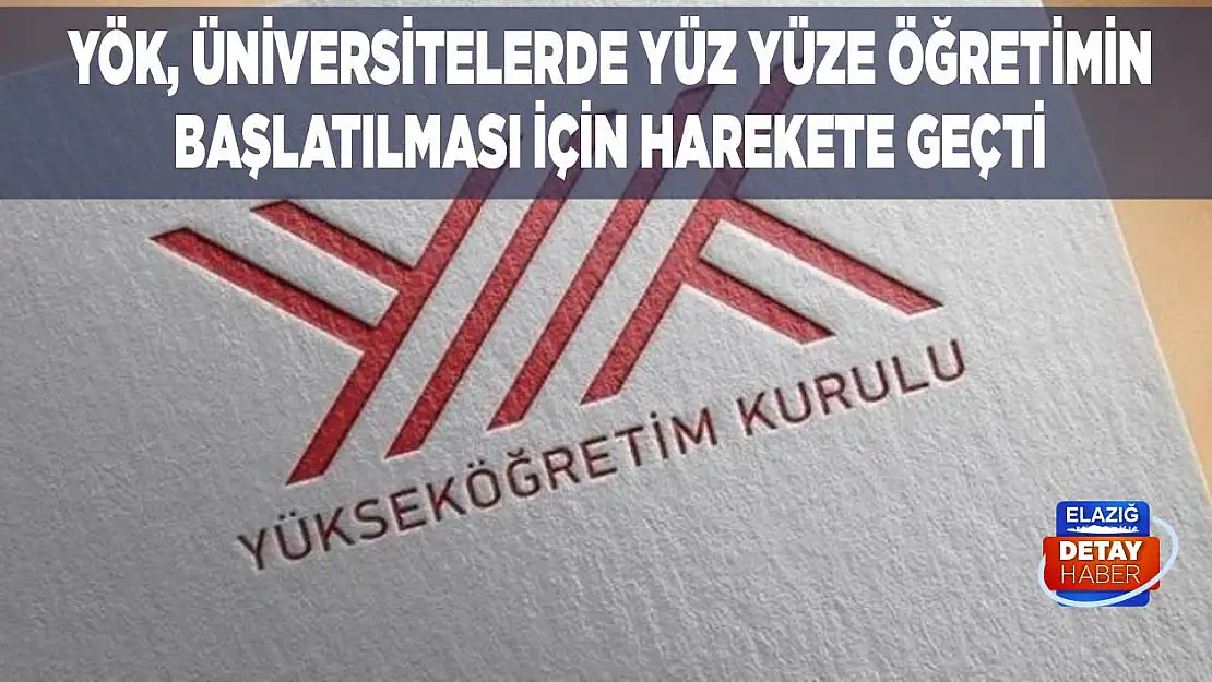 YÖK, üniversitelerde yüz yüze öğretimin başlatılması için harekete geçti