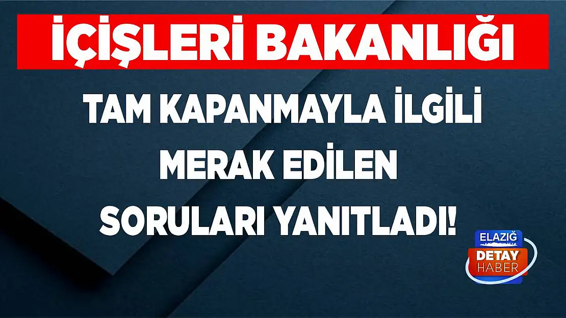 İçişleri Bakanlığı merak edilen soruları yanıtladı!