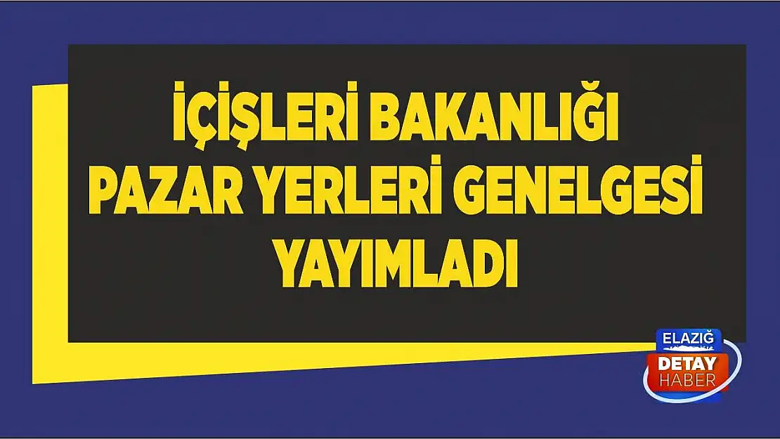 İçişleri Bakanlığı Pazar Yerleri Genelgesi Yayımladı