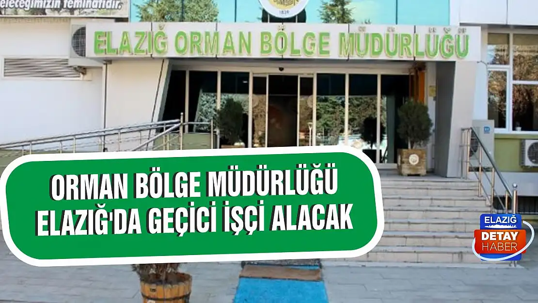 Orman Bölge Müdürlüğü Elazığ'da Geçici İşçi Alacak