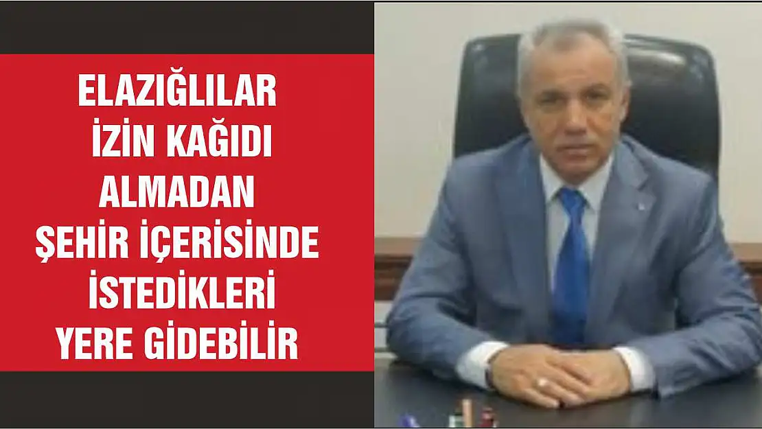 Elazığlılar izin kağıdı almadan şehir içerisinde istedikleri yere gidebilir