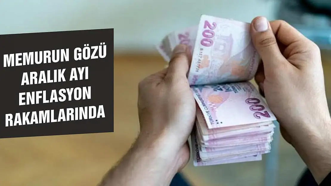 Memurun gözü aralık ayı enflasyon rakamlarında