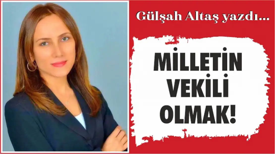 Milletin vekili olmak!