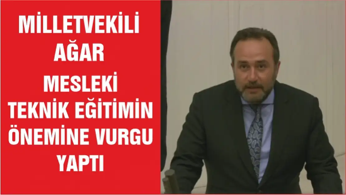 Milletvekili Ağar Mecliste Mesleki Teknik Eğitimin önemine vurgu yaptı 