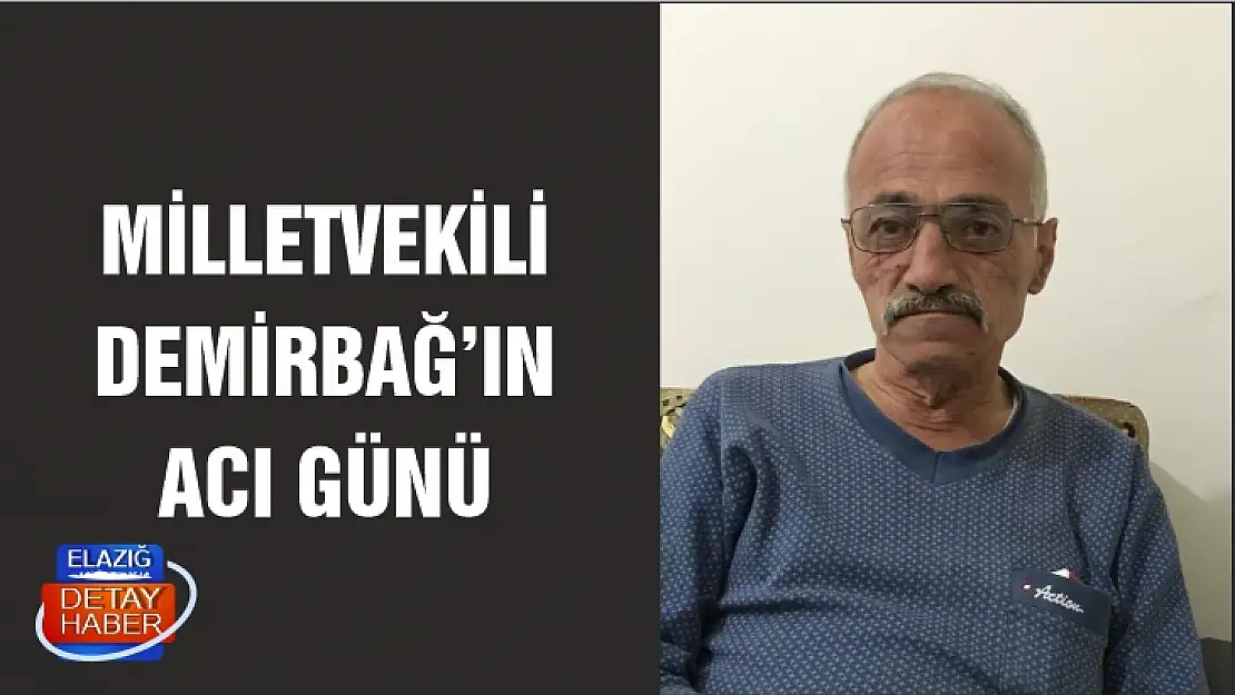 Milletvekili Demirbağ'ın acı günü 