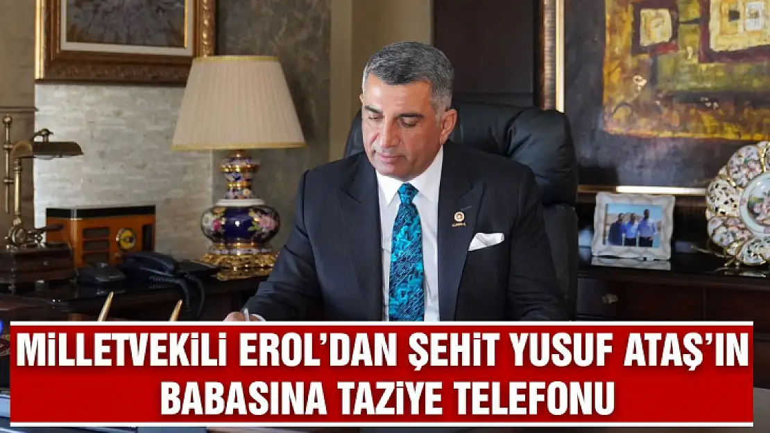 Milletvekili Erol'dan Şehit Yusuf Ataş'ın babasına taziye telefonu