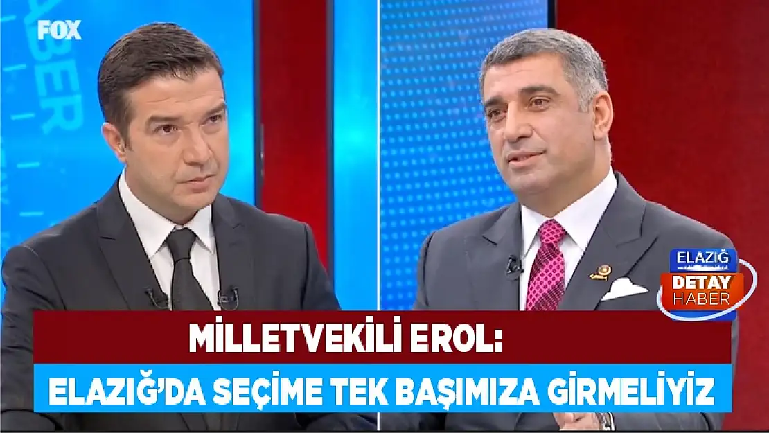 Milletvekili Erol: Elazığ'da seçime tek başımıza girmeliyiz