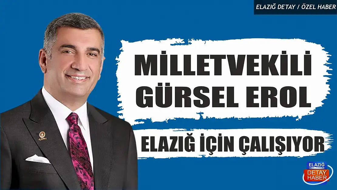 MİLLETVEKİLİ GÜRSEL EROL, ELAZIĞ İÇİN ÇALIŞIYOR