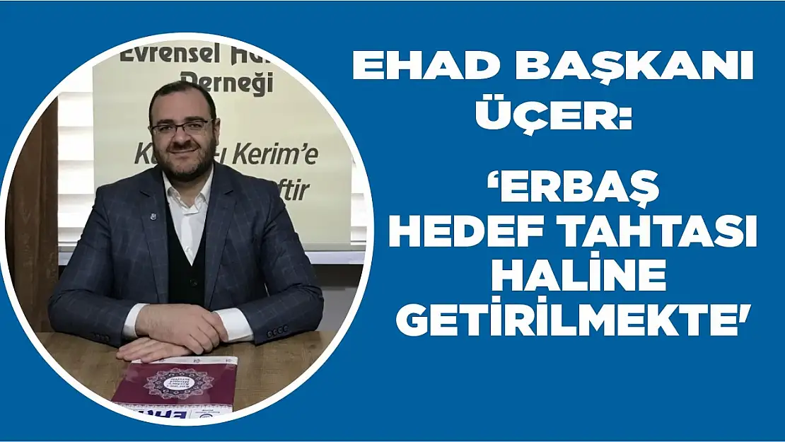 Üçer 'Erbaş Hedef Tahtası Haline Getirilmekte'