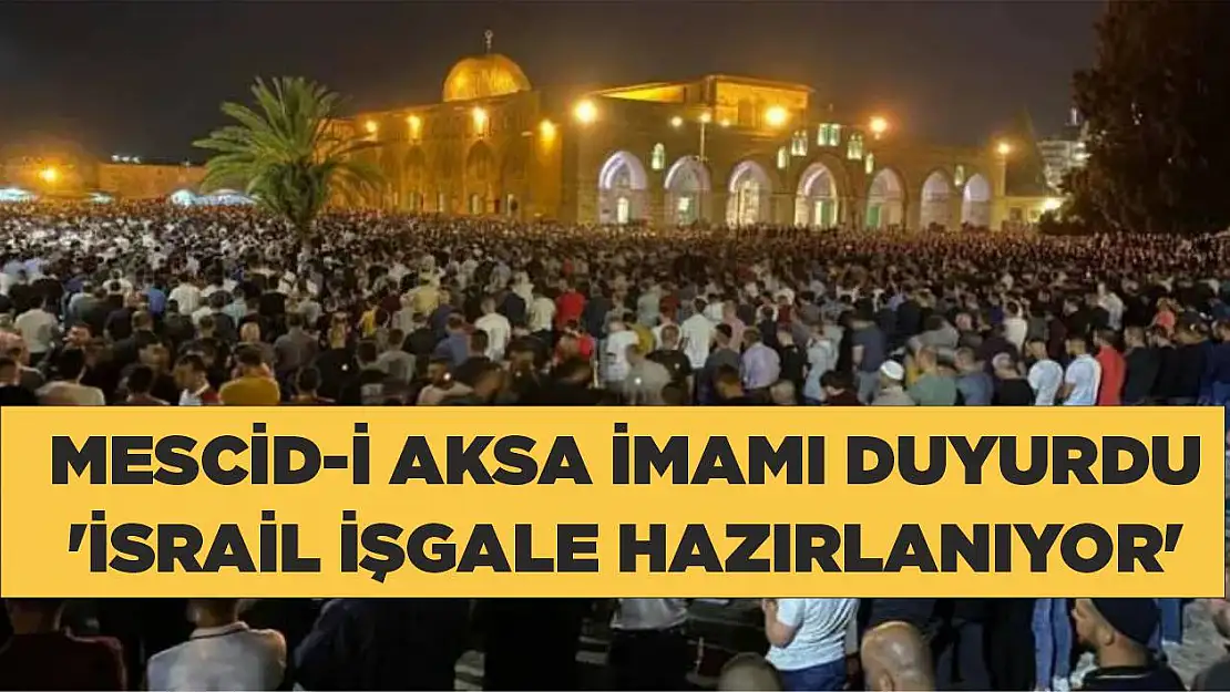 Mescid-i Aksa İmamı duyurdu 'İsrail işgale hazırlanıyor'