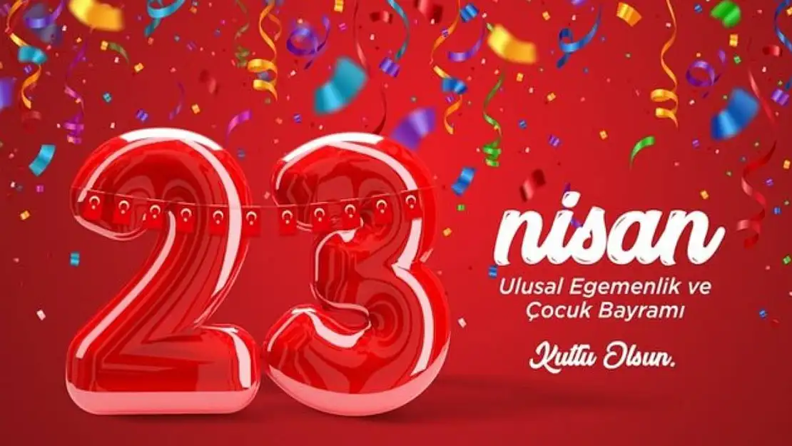 23 Nisan Ulusal Egemenlik ve Çocuk Bayramımız Kutlu Olsun