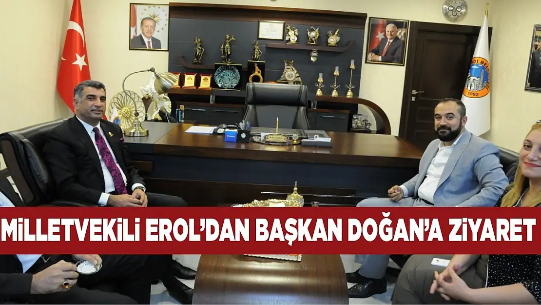 Milletvekili Erol'dan Başkan Doğan'a Ziyaret