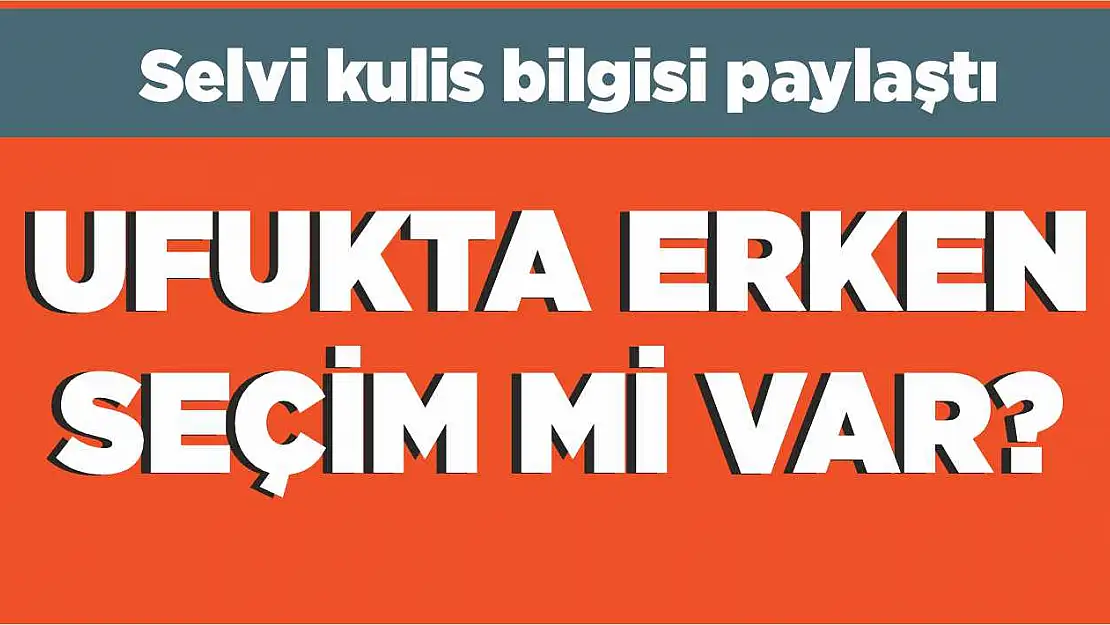 Ufukta erken seçim mi var?