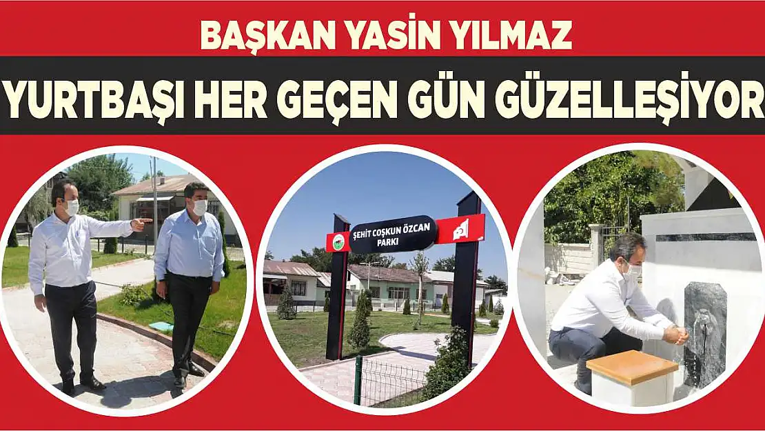 Başkan Yasin Yılmaz 'Yurtbaşı Her Geçen Gün Güzelleşiyor'