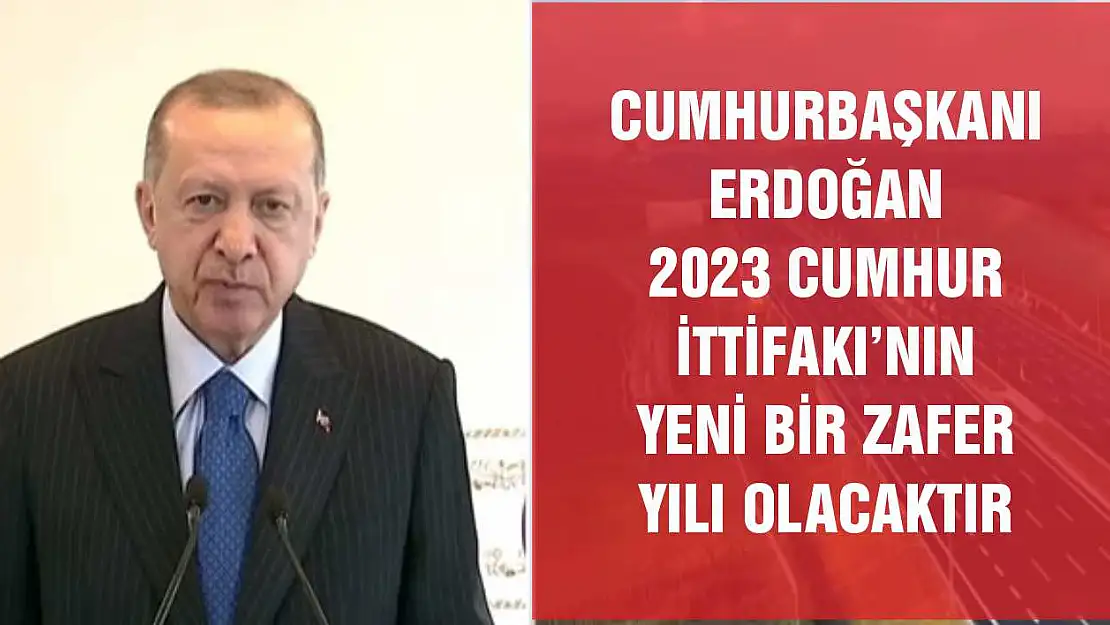 Cumhurbaşkanı Erdoğan '2023 Cumhur İttifakı'nın yeni bir zafer yılı olacaktır'