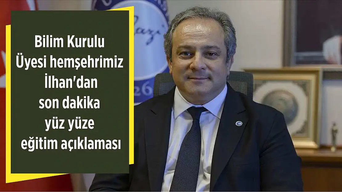 Bilim Kurulu Üyesi hemşehrimiz İlhan'dan son dakika yüz yüze eğitim açıklaması