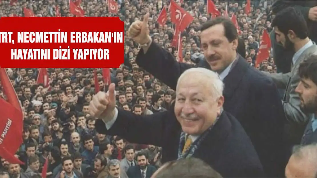 TRT, Necmettin Erbakan'ın hayatını dizi yapıyor