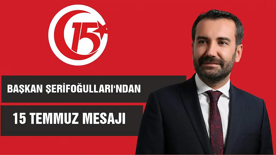 Başkan Şerifoğulları'ndan 15 Temmuz Mesajı