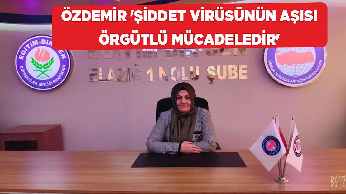 Özdemir 'Şiddet Virüsünün Aşısı Örgütlü Mücadeledir'