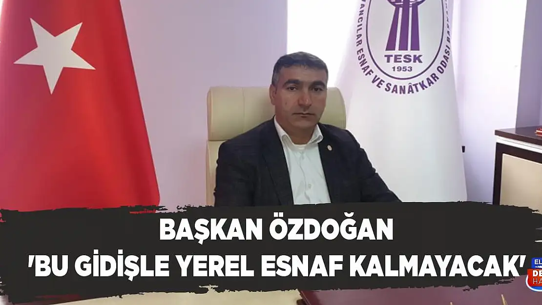 Başkan Özdoğan 'Bu Gidişle Yerel Esnaf Kalmayacak'