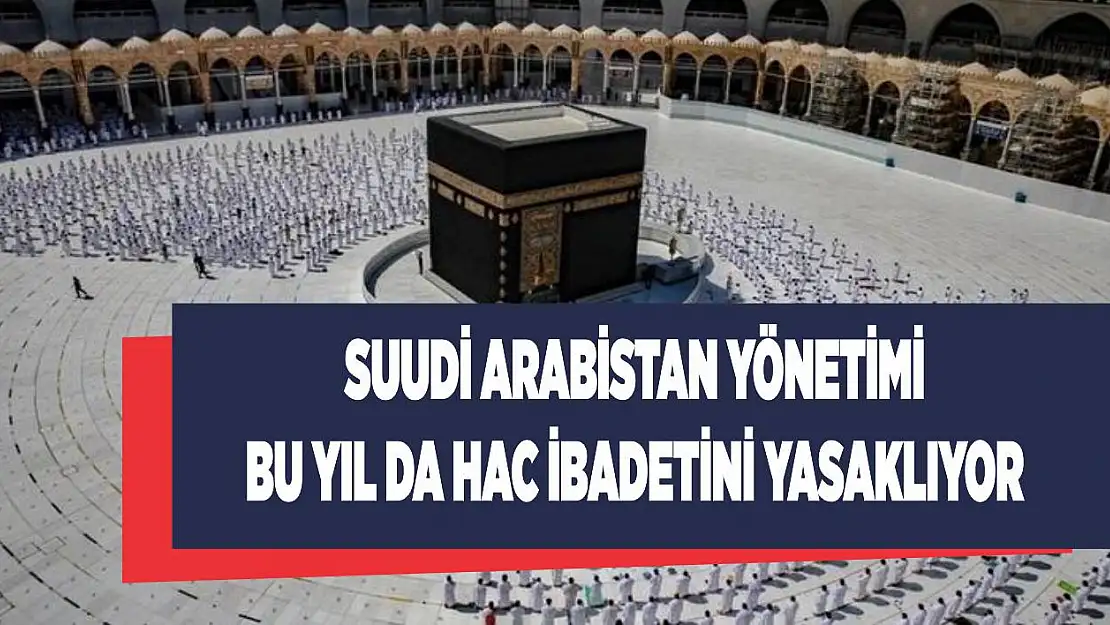 Suudi Arabistan yönetimi bu yıl da Hac ibadetini yasaklıyor