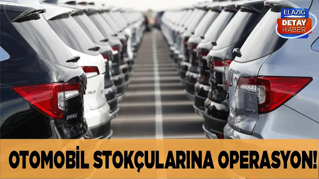 Otomobil stokçularına operasyon! 