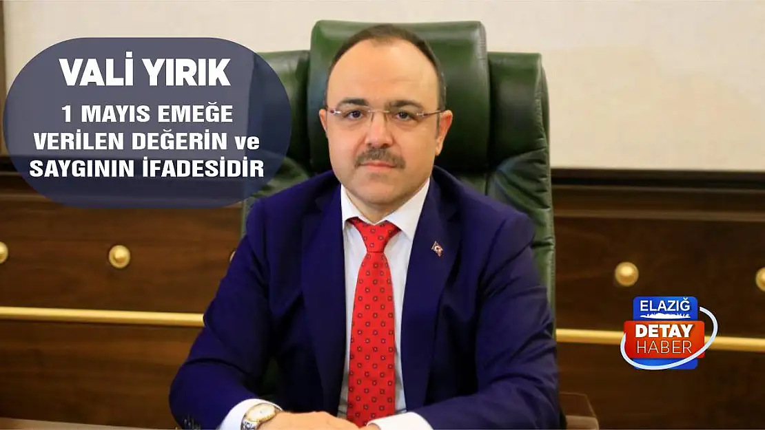 Vali Yırık '1 Mayıs Emeğe Verilen Değerin ve Saygının İfadesidir'