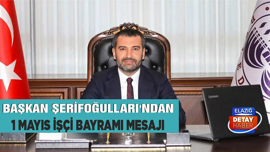 Başkan Şerifoğulları'ndan 1 Mayıs İşçi Bayramı Mesajı