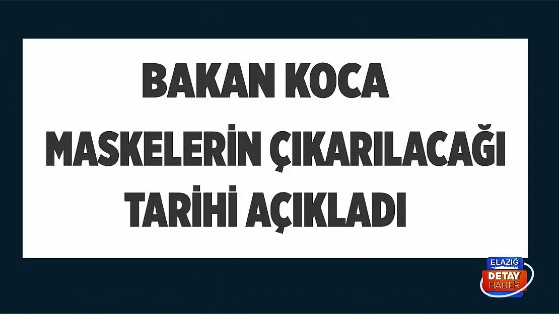 Bakan Koca ilk kez maskelerin çıkarılacağı tarihi açıkladı