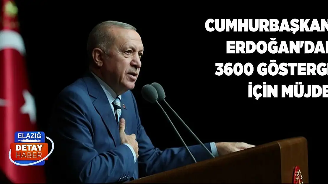 Cumhurbaşkanı Erdoğan'dan 3600 gösterge için müjde!