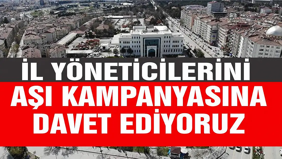 İl Yöneticilerini Aşı Kampanyasına Davet Ediyoruz!