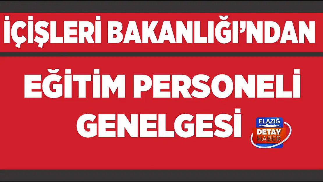 İçişleri Bakanlığı'ndan Eğitim Personeli Genelgesi