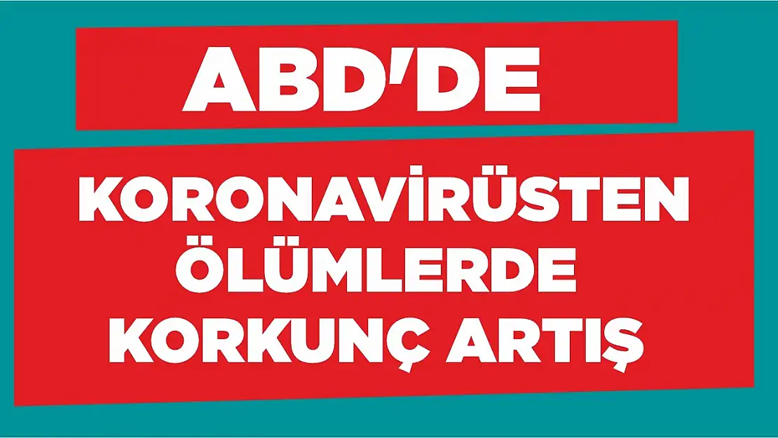 ABD'de koronavirüsten ölümlerde korkunç artış