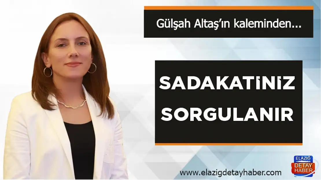 SADAKATİNİZ SORGULANIR!