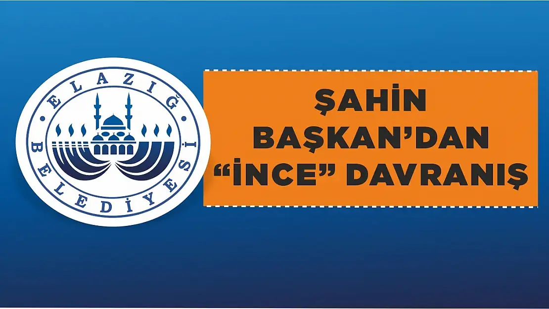 Şahin Başkan İnce Gördü