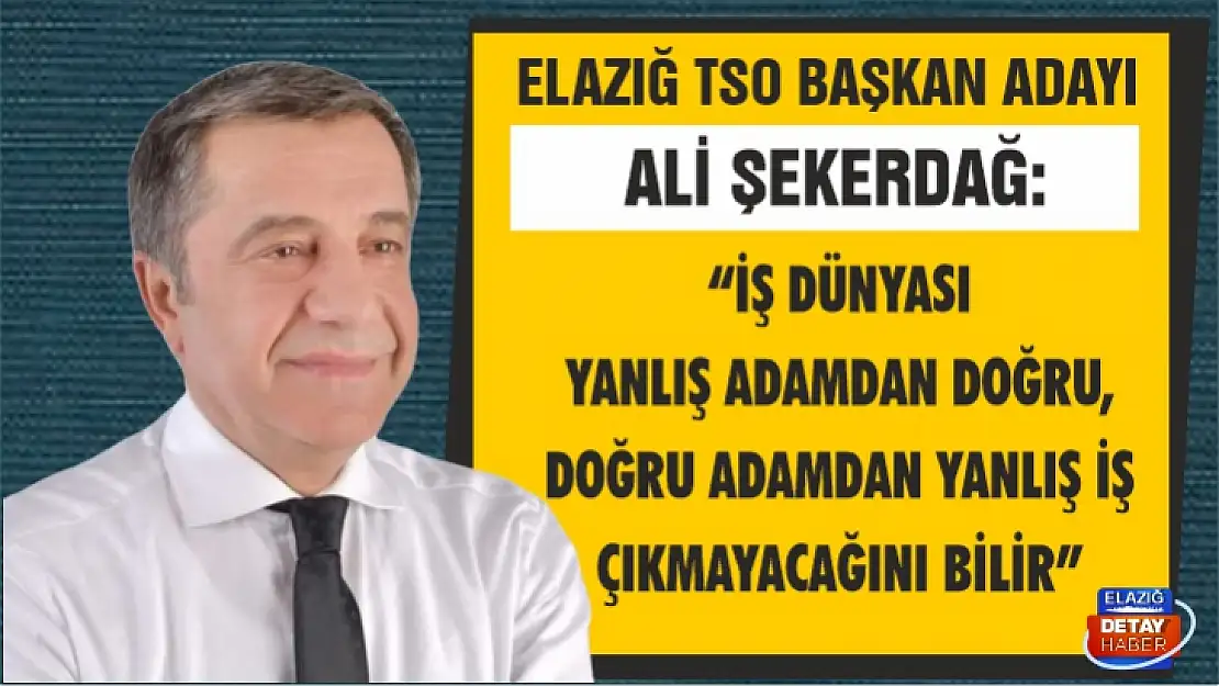 Şekerdağ: İş dünyası yanlış adamdan doğru, doğru adamdan yanlış iş çıkmayacağını bilir