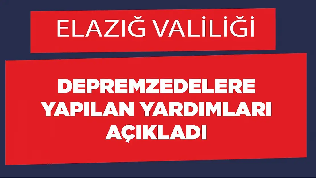 Elazığ'da Depremzedelere Yapılan Yardımlar Açıklandı