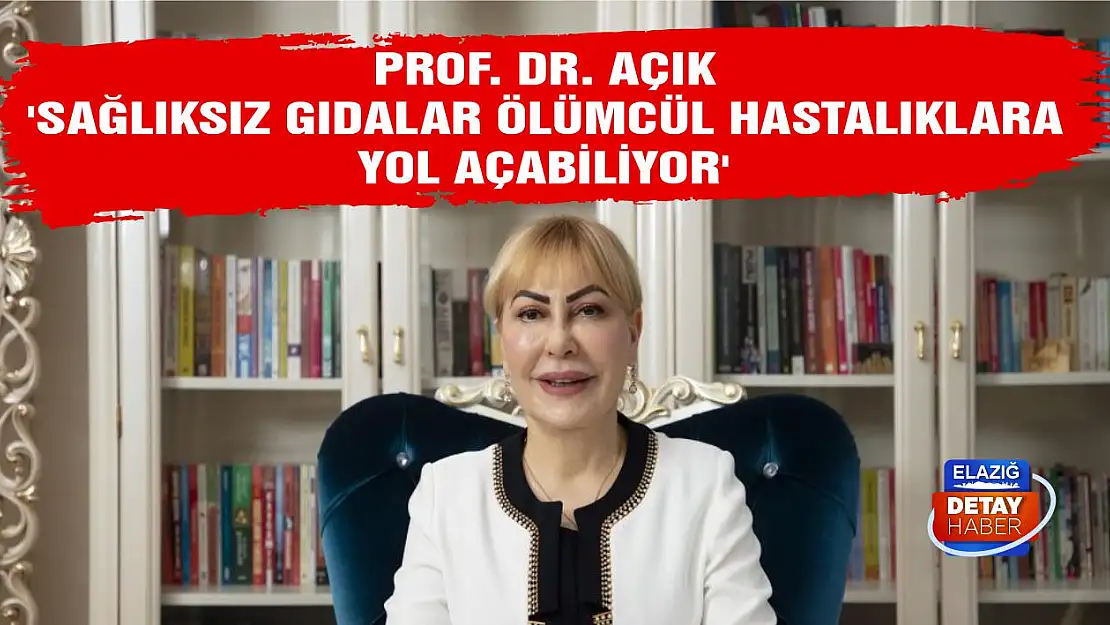 Prof. Dr. Açık 'Sağlıksız Gıdalar Ölümcül Hastalıklara Yol Açabiliyor'