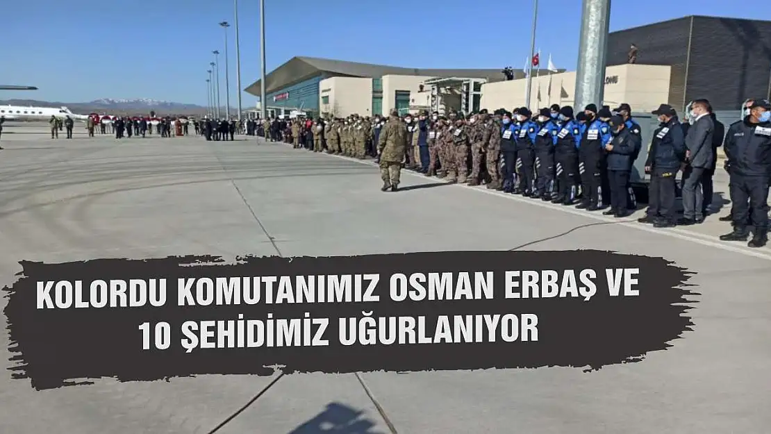 Kolordu Komutanımız Osman Erbaş ve 10 Şehidimiz Uğurlanıyor