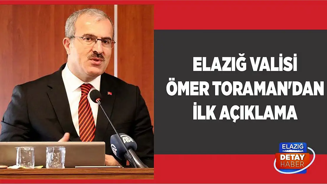 Elazığ Valisi Ömer Toraman'dan İlk Açıklama