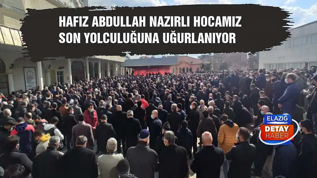 Hafız Abdullah Nazırlı Hocamız Son Yolculuğuna Uğurlanıyor