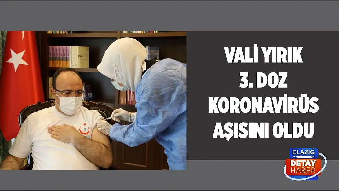 Vali Yırık 3. Doz Koronavirüs Aşısını Oldu